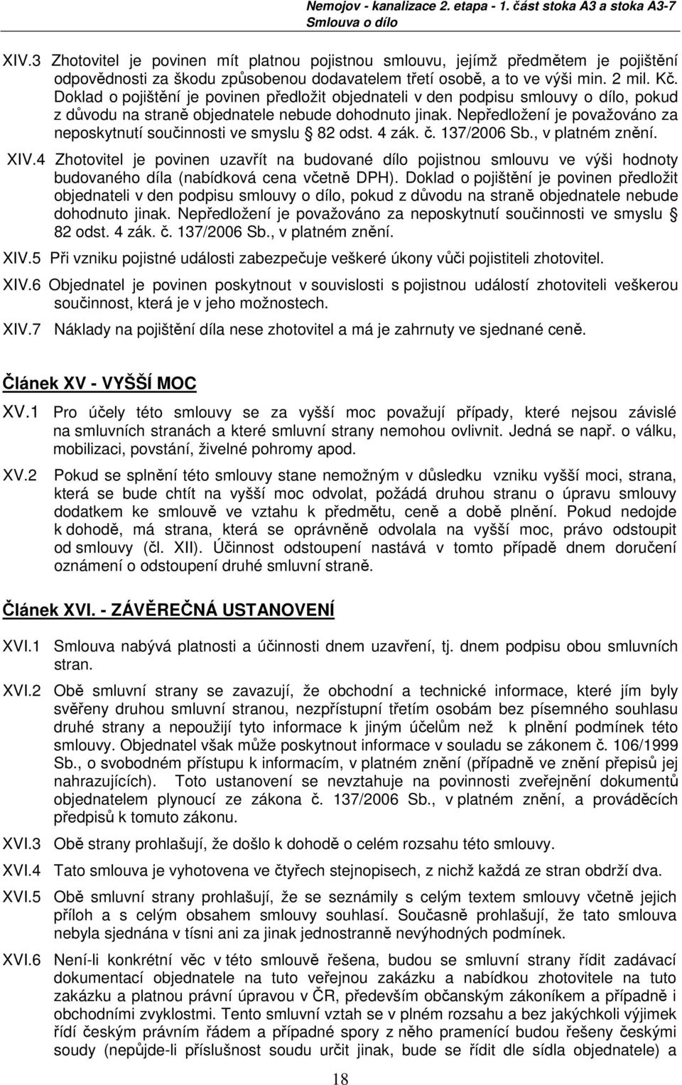 Nepředložení je považováno za neposkytnutí součinnosti ve smyslu 82 odst. 4 zák. č. 137/2006 Sb., v platném znění. XIV.