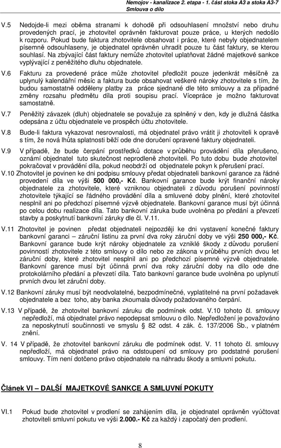 Na zbývající část faktury nemůže zhotovitel uplatňovat žádné majetkové sankce vyplývající z peněžitého dluhu objednatele. V.