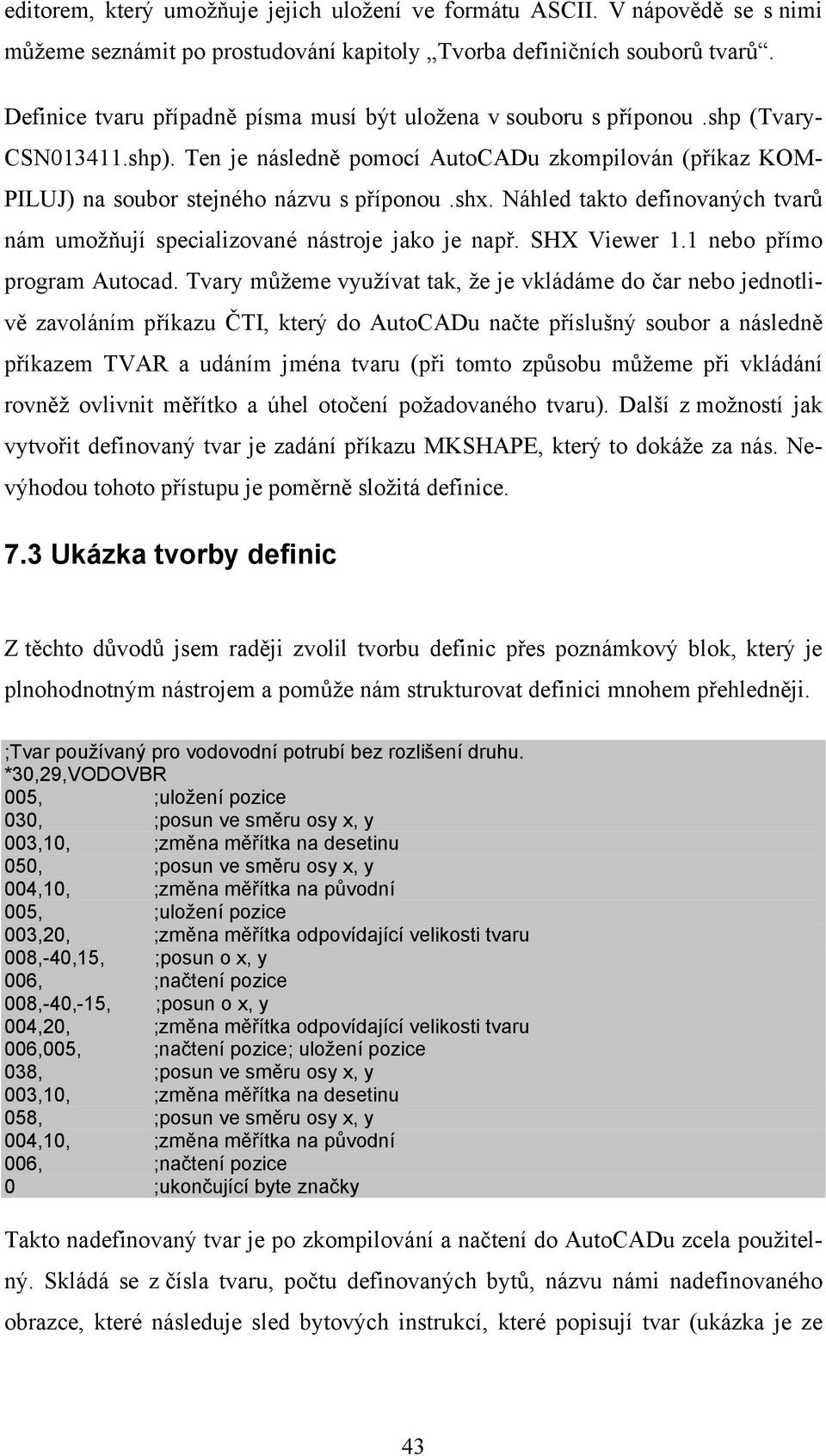 Náhled takto definovaných tvarů nám umožňují specializované nástroje jako je např. SHX Viewer 1.1 nebo přímo program Autocad.