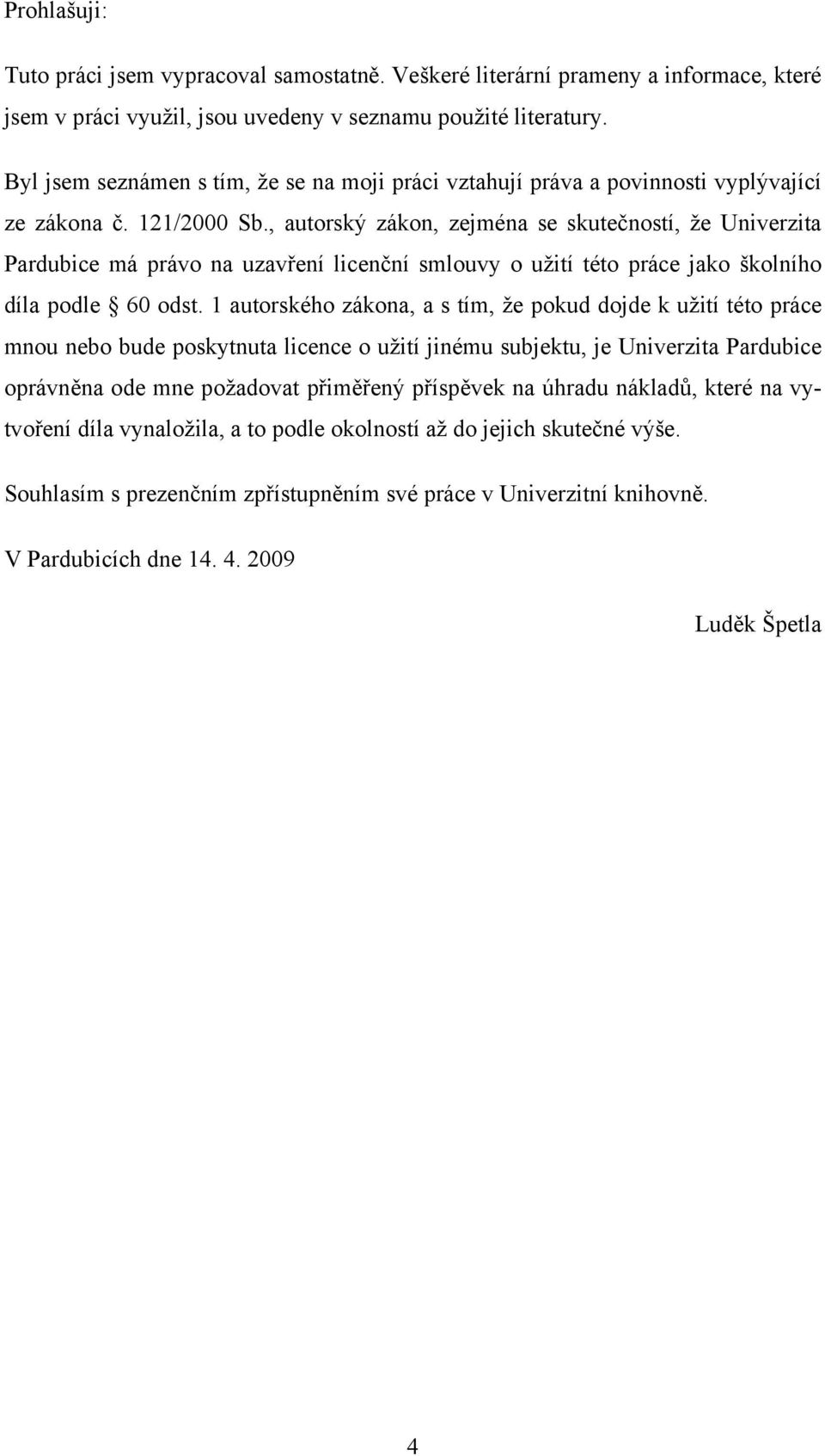 , autorský zákon, zejména se skutečností, že Univerzita Pardubice má právo na uzavření licenční smlouvy o užití této práce jako školního díla podle 60 odst.