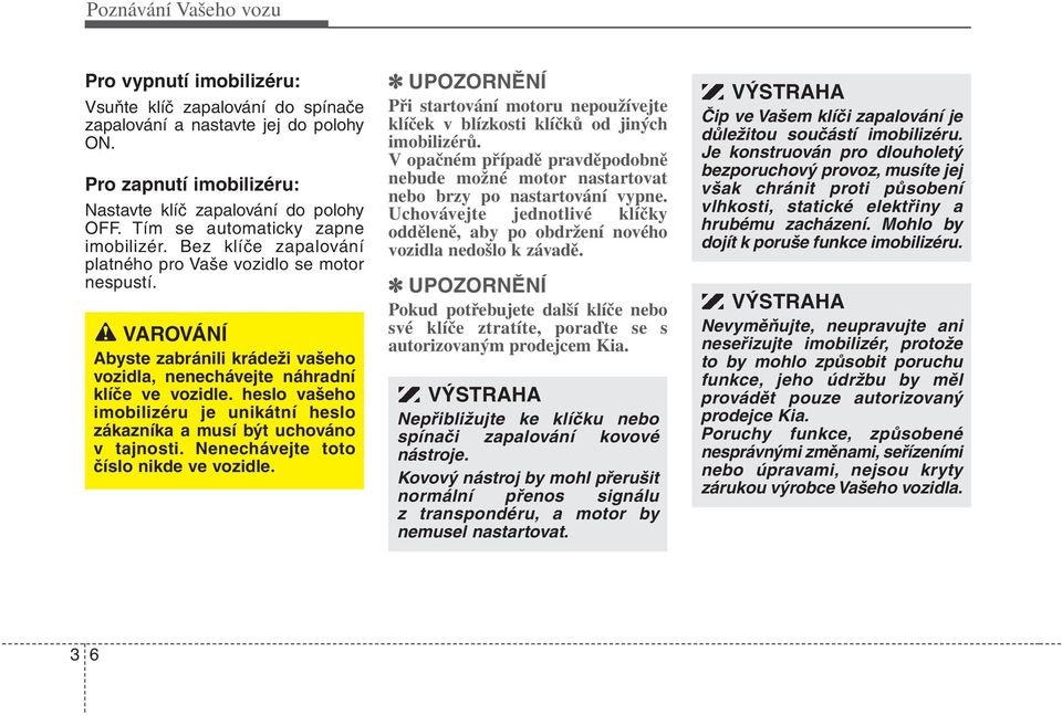 heslo vašeho imobilizéru je unikátní heslo zákazníka a musí být uchováno v tajnosti. Nenechávejte toto číslo nikde ve vozidle.