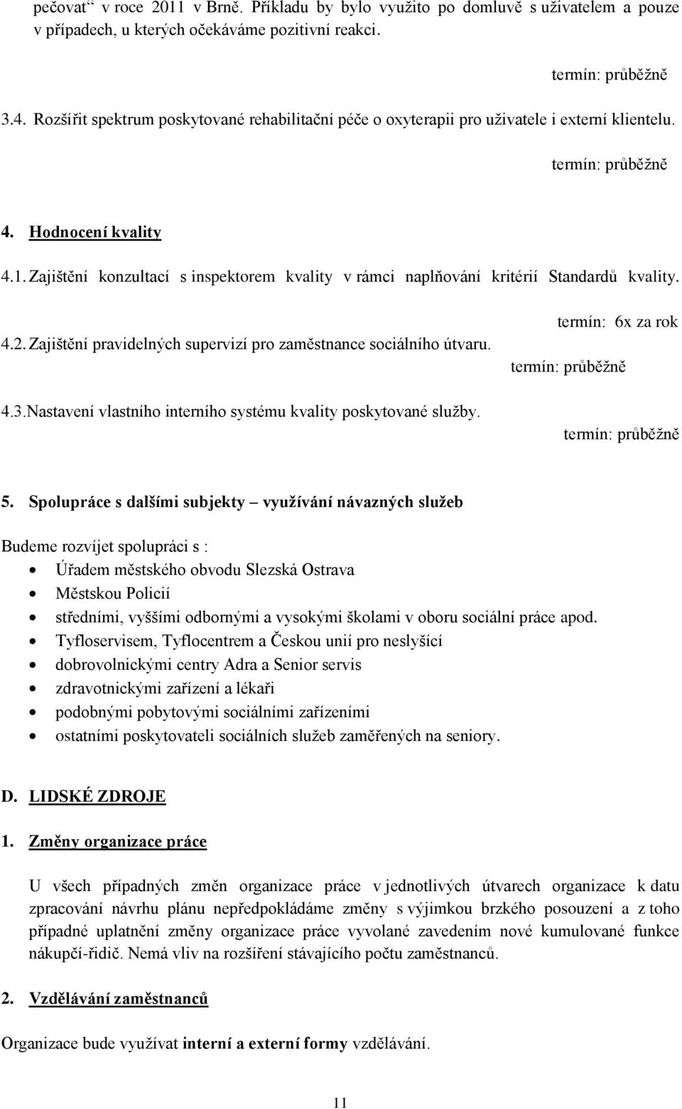 Zajištění konzultací s inspektorem kvality v rámci naplňování kritérií Standardů kvality. 4.2. Zajištění pravidelných supervizí pro zaměstnance sociálního útvaru. 4.3.