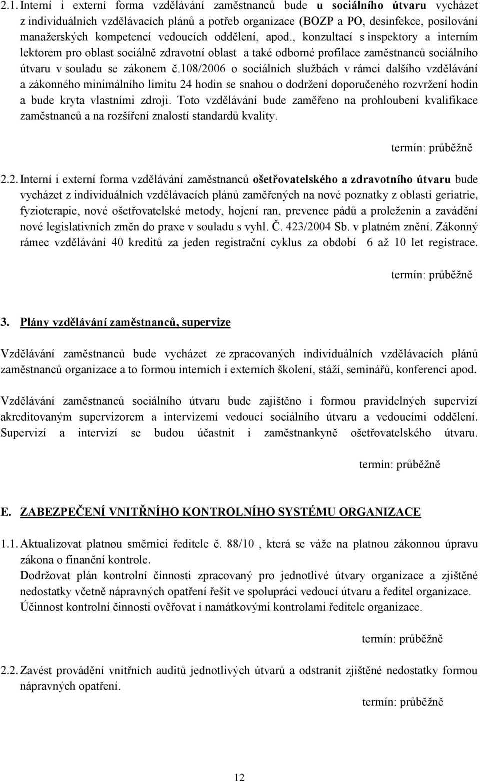 108/2006 o sociálních službách v rámci dalšího vzdělávání a zákonného minimálního limitu 24 hodin se snahou o dodržení doporučeného rozvržení hodin a bude kryta vlastními zdroji.