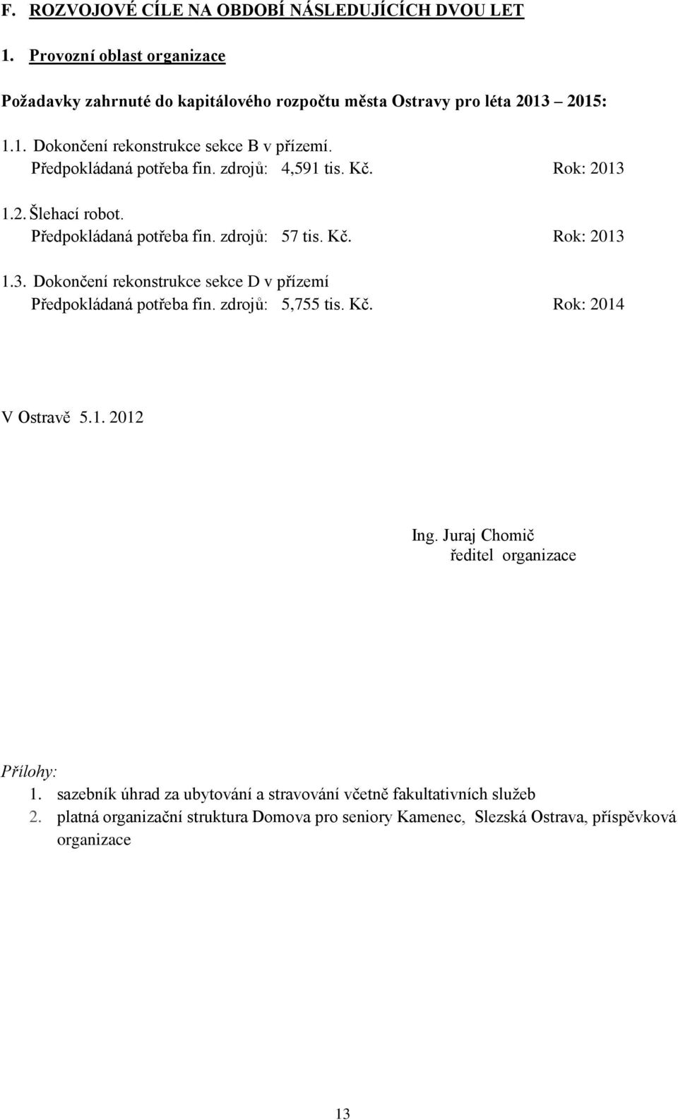 zdrojů: 5,755 tis. Kč. Rok: 2014 V Ostravě 5.1. 2012 Ing. Juraj Chomič ředitel organizace Přílohy: 1.