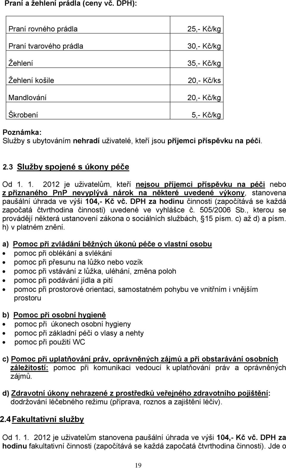 uživatelé, kteří jsou příjemci příspěvku na péči. 2.3 Služby spojené s úkony péče Od 1.