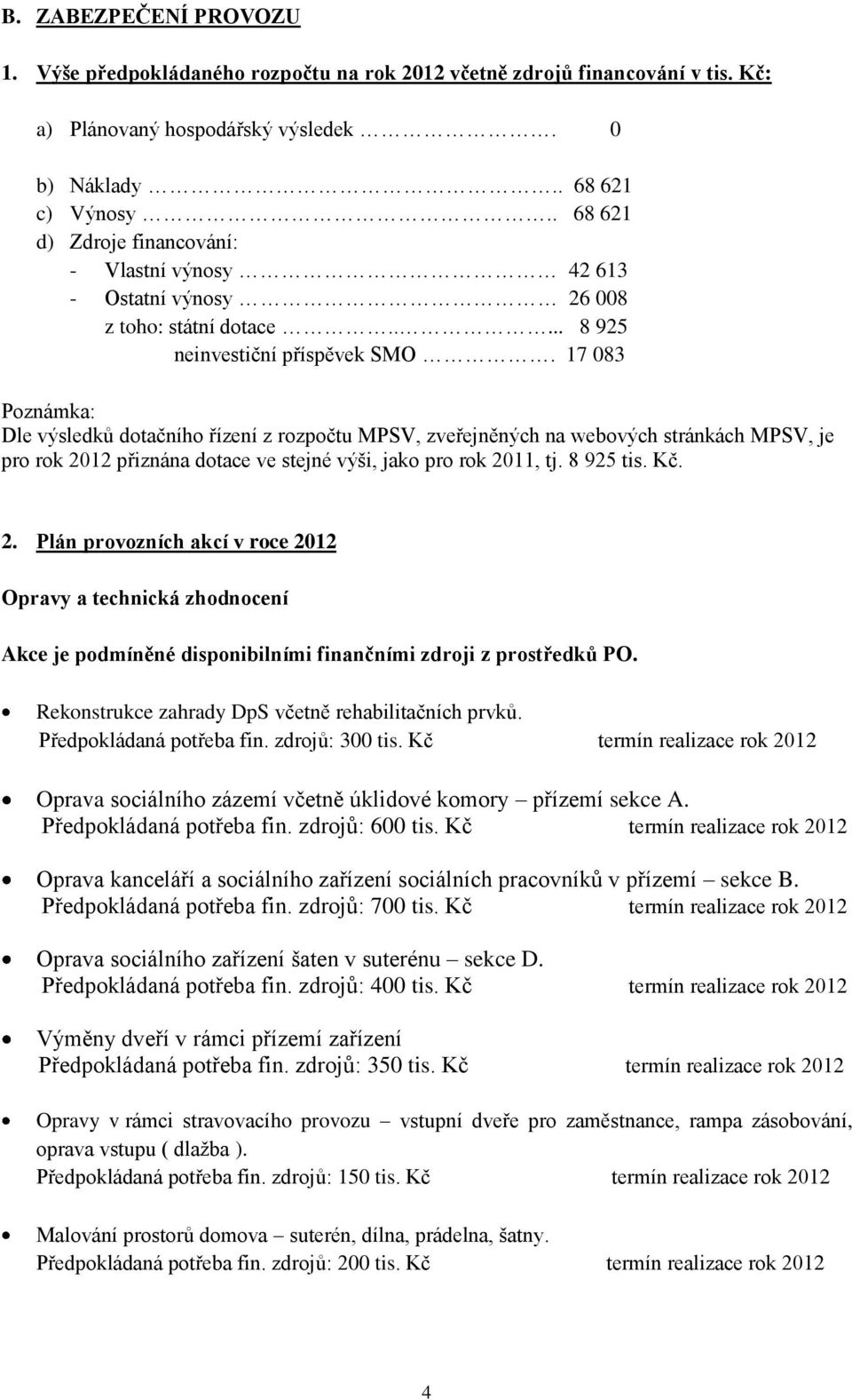 17 083 Poznámka: Dle výsledků dotačního řízení z rozpočtu MPSV, zveřejněných na webových stránkách MPSV, je pro rok 20