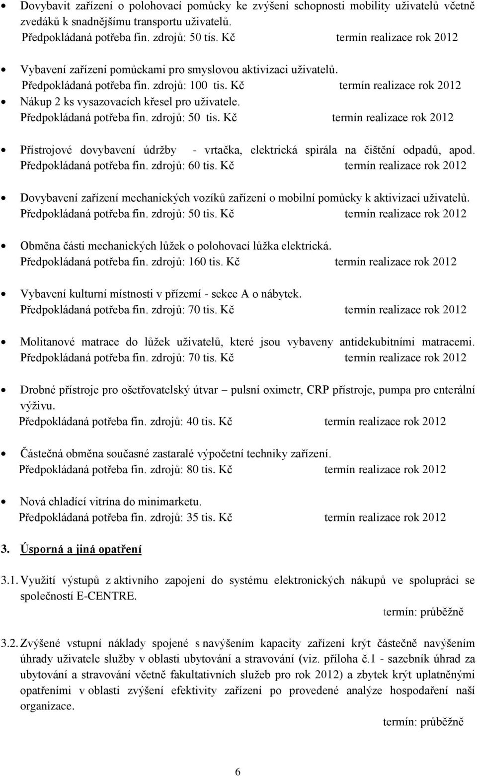 Kč termín realizace rok 2012 Nákup 2 ks vysazovacích křesel pro uživatele. Předpokládaná potřeba fin. zdrojů: 50 tis.