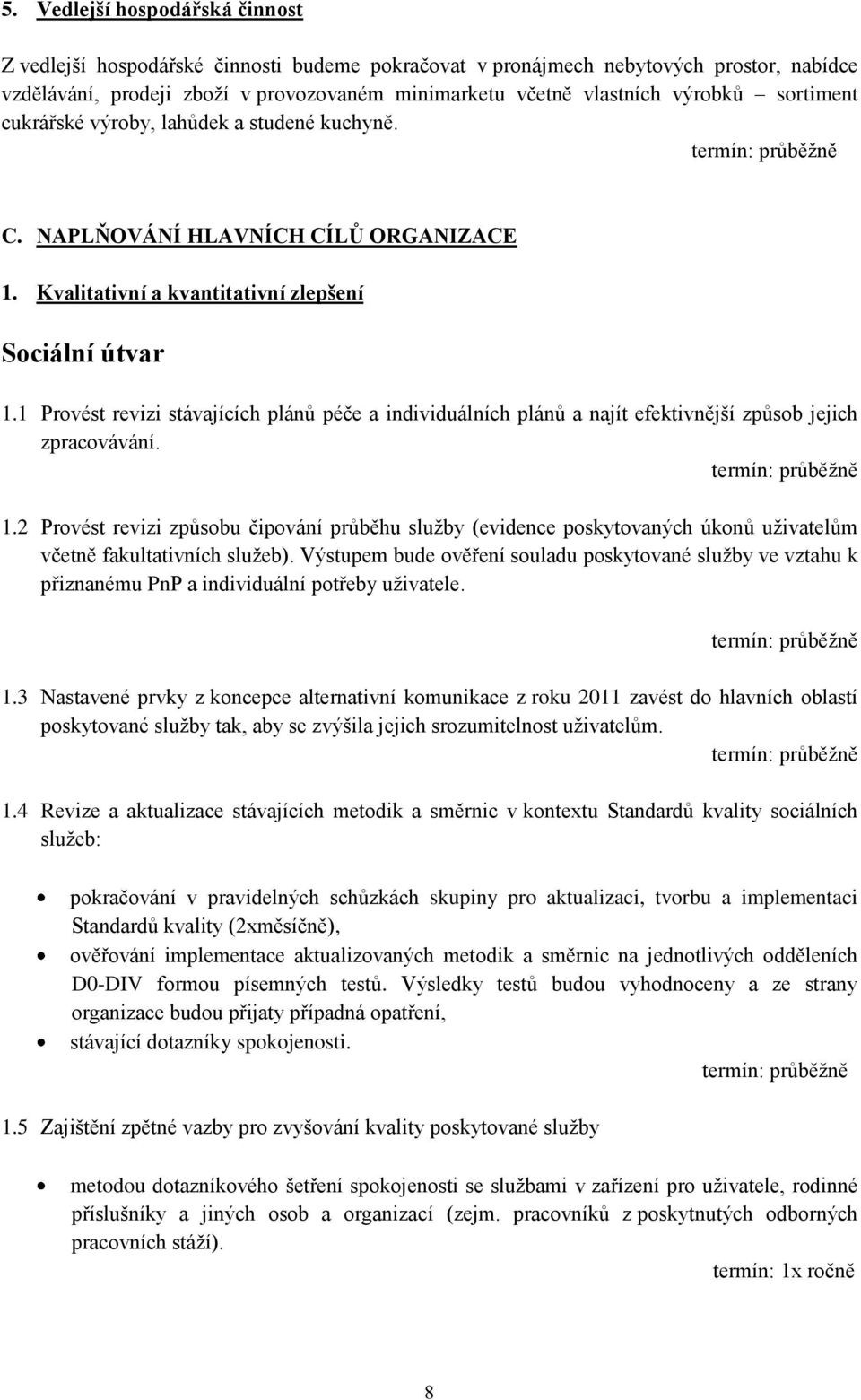 1 Provést revizi stávajících plánů péče a individuálních plánů a najít efektivnější způsob jejich zpracovávání. 1.