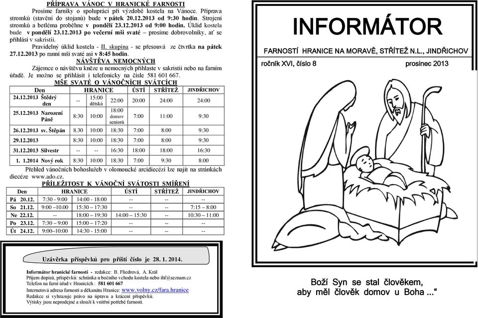 Pravidelný úklid kostela - II. skupina - se přesouvá ze čtvrtka na pátek 27.12.2013 po ranní mši svaté asi v 8:45 hodin.