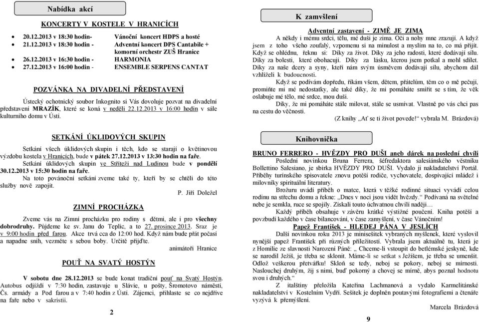 12.2013 v 16:00 hodin v sále kulturního domu v Ústí. SETKÁNÍ ÚKLIDOVÝCH SKUPIN Setkání všech úklidových skupin i těch, kdo se starají o květinovou výzdobu kostela v Hranicích, bude v pátek 27.12.2013 v 13:30 hodin na faře.