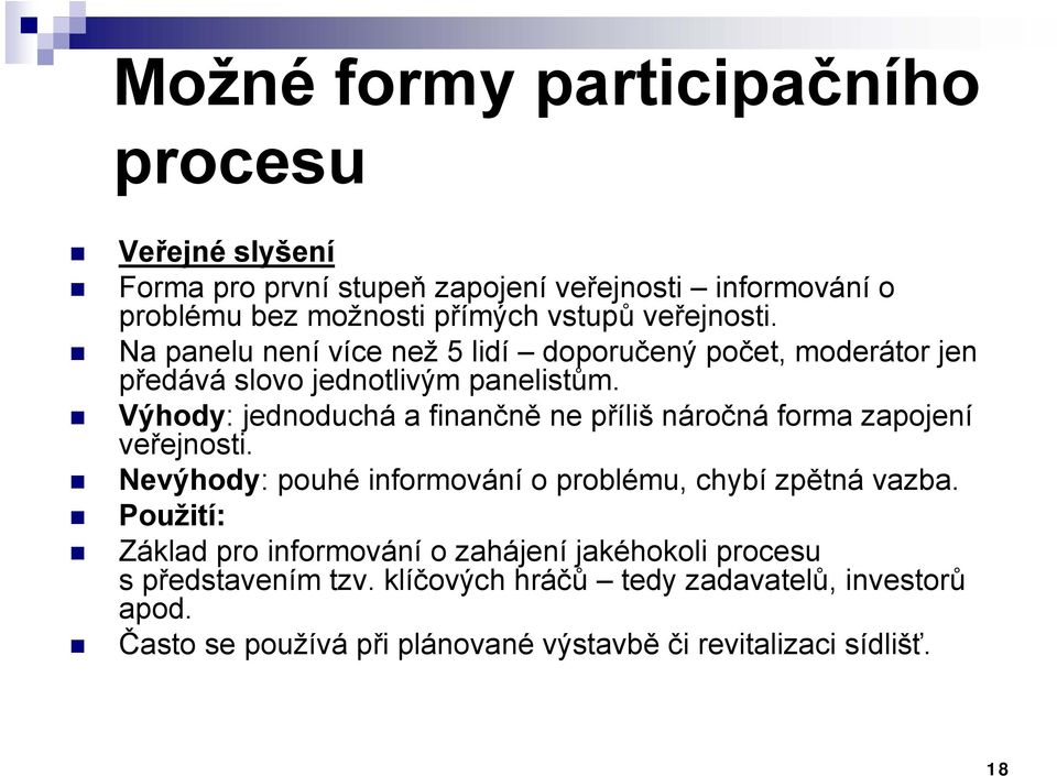 Výhody: jednoduchá a finančně ne příliš náročná forma zapojení veřejnosti. Nevýhody: pouhé informování o problému, chybí zpětná vazba.
