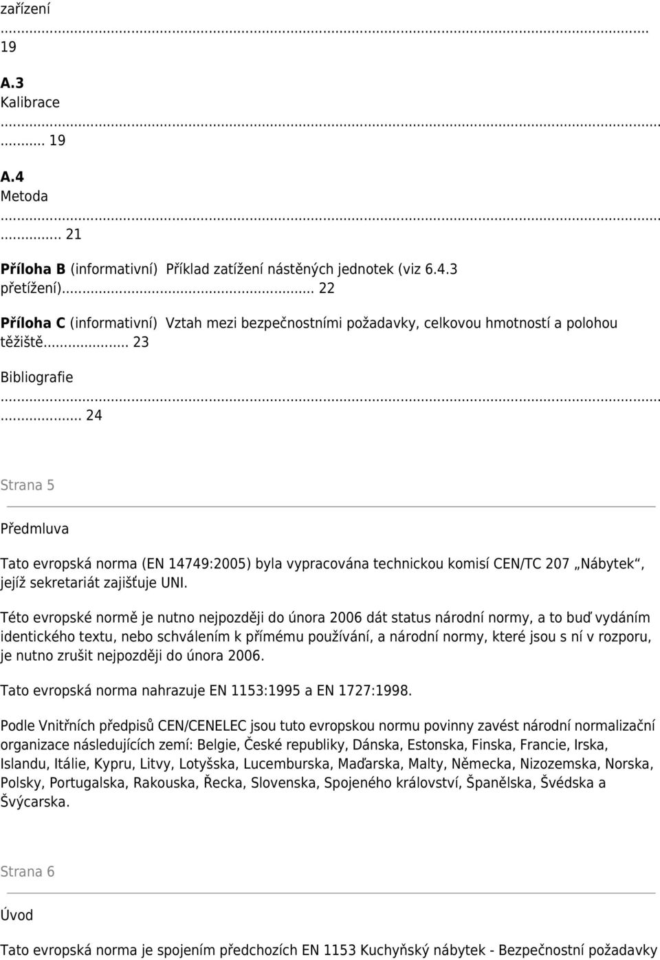 .. 24 Strana 5 Předmluva Tato evropská norma (EN 14749:2005) byla vypracována technickou komisí CEN/TC 207 Nábytek, jejíž sekretariát zajišťuje UNI.