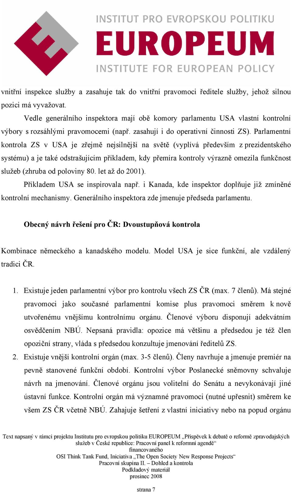 Parlamentní kontrola ZS v USA je zřejmě nejsilnější na světě (vyplívá především z prezidentského systému) a je také odstrašujícím příkladem, kdy přemíra kontroly výrazně omezila funkčnost služeb