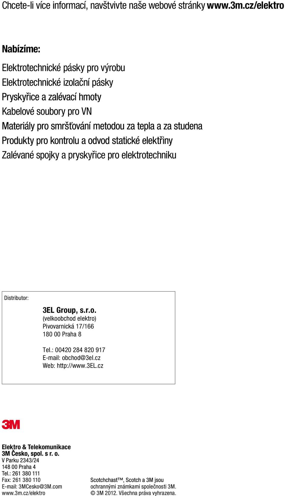 pryskyřice pro elektrotechniku Distributor: 3EL Group, s.r.o. (velkoobchod elektro) Pivovarnická 17/166 180 00 Praha 8 Tel.