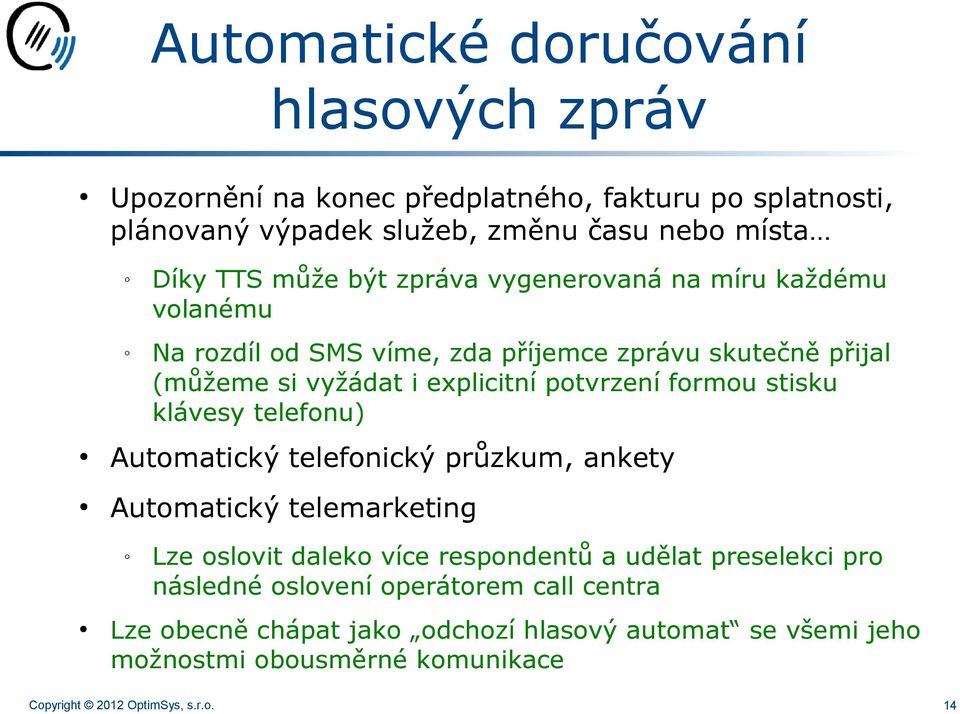 stisku klávesy telefonu) Automatický telefonický průzkum, ankety Automatický telemarketing Lze oslovit daleko více respondentů a udělat preselekci pro