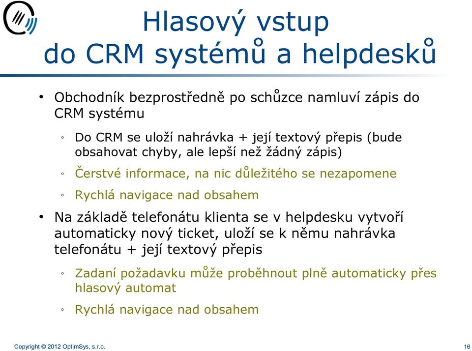 obsahem Na základě telefonátu klienta se v helpdesku vytvoří automaticky nový ticket, uloží se k němu nahrávka telefonátu + její textový