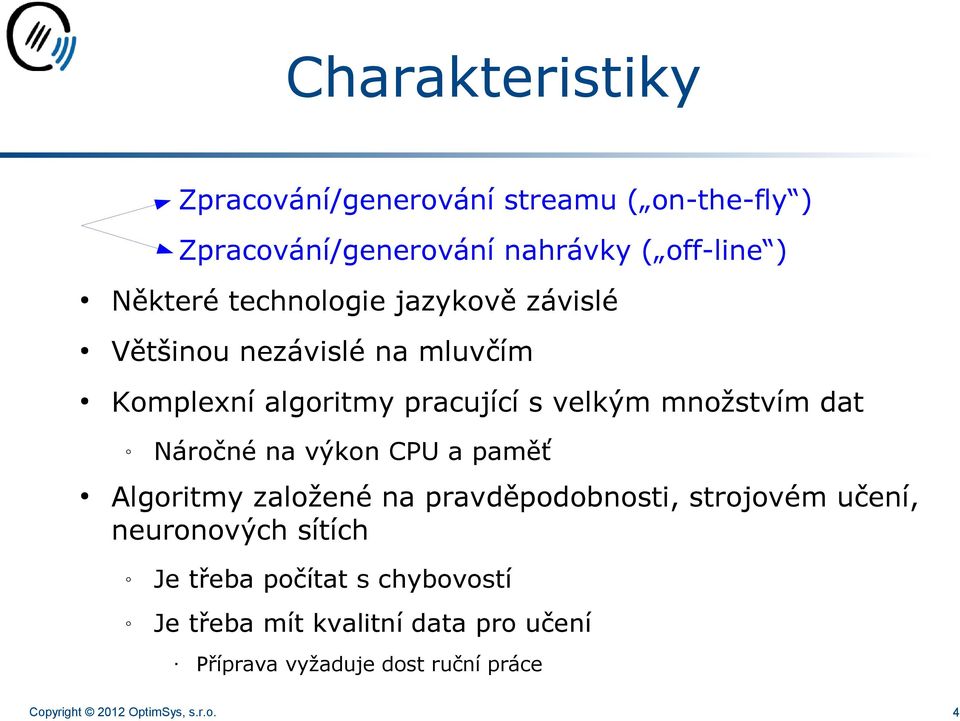 Náročné na výkon CPU a paměť Algoritmy založené na pravděpodobnosti, strojovém učení, neuronových sítích Je třeba