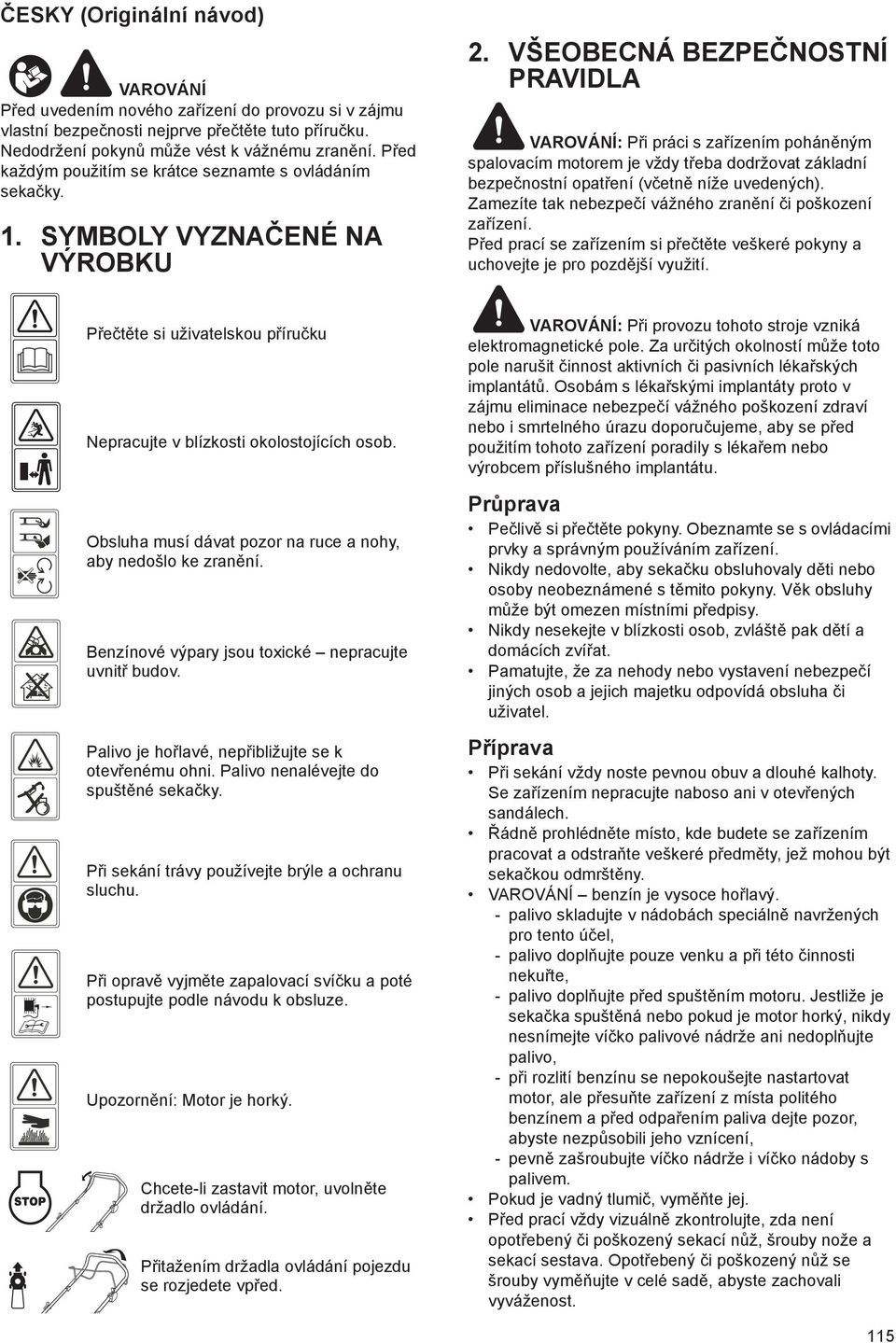 VŠEOBECNÁ BEZPE NOSTNÍ PRAVIDLA VAROVÁNÍ: P i práci s za ízením pohán ným spalovacím motorem je vždy t eba dodržovat základní bezpe nostní opat ení (v etn níže uvedených).