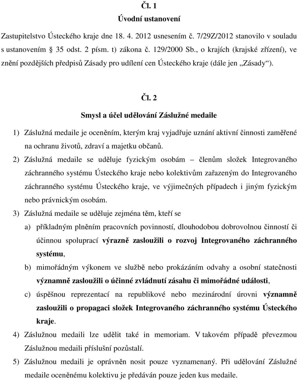 2 Smysl a účel udělování Záslužné medaile 1) Záslužná medaile je oceněním, kterým kraj vyjadřuje uznání aktivní činnosti zaměřené na ochranu životů, zdraví a majetku občanů.