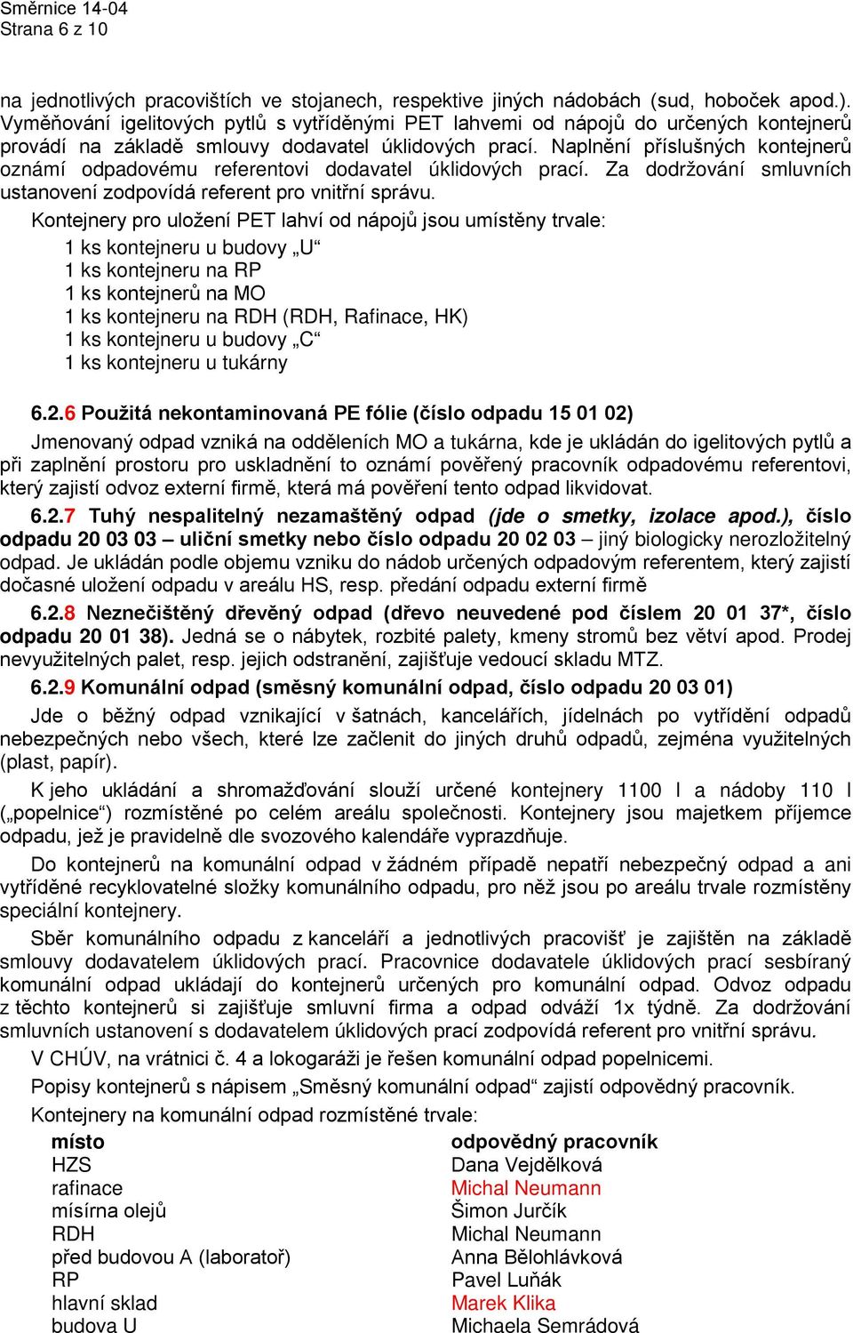 Naplnění příslušných kontejnerů oznámí odpadovému referentovi dodavatel úklidových prací. Za dodržování smluvních ustanovení zodpovídá referent pro vnitřní správu.