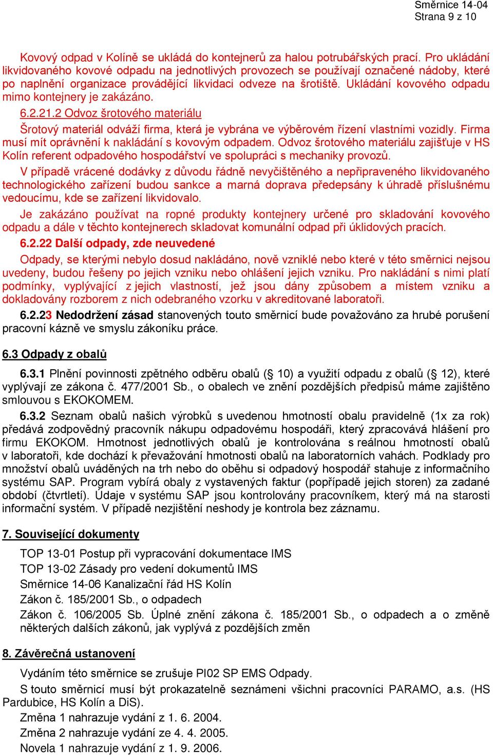 Ukládání kovového odpadu mimo kontejnery je zakázáno. 6.2.21.2 Odvoz šrotového materiálu Šrotový materiál odváží firma, která je vybrána ve výběrovém řízení vlastními vozidly.