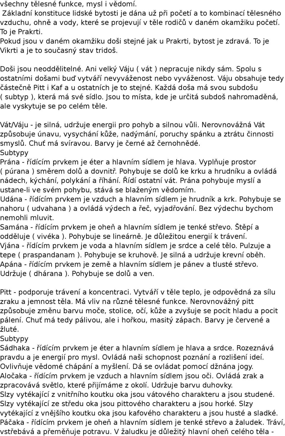 Spolu s ostatními došami buď vytváří nevyváženost nebo vyváženost. Váju obsahuje tedy částečně Pitt i Kaf a u ostatních je to stejné. Každá doša má svou subdošu ( subtyp ), která má své sídlo.