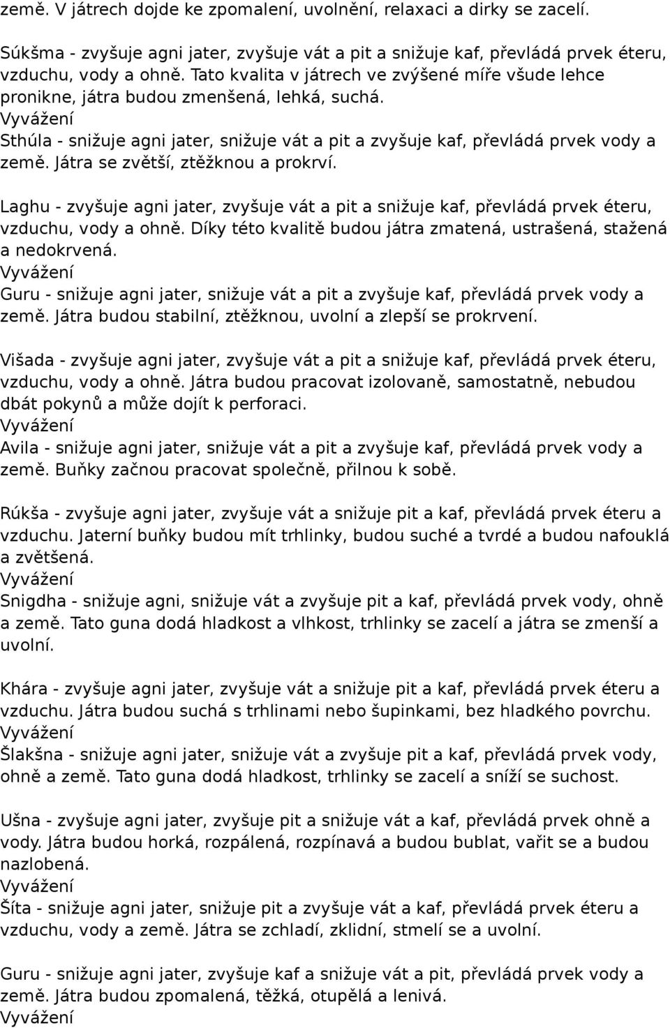Játra se zvětší, ztěžknou a prokrví. Laghu - zvyšuje agni jater, zvyšuje vát a pit a snižuje kaf, převládá prvek éteru, vzduchu, vody a ohně.