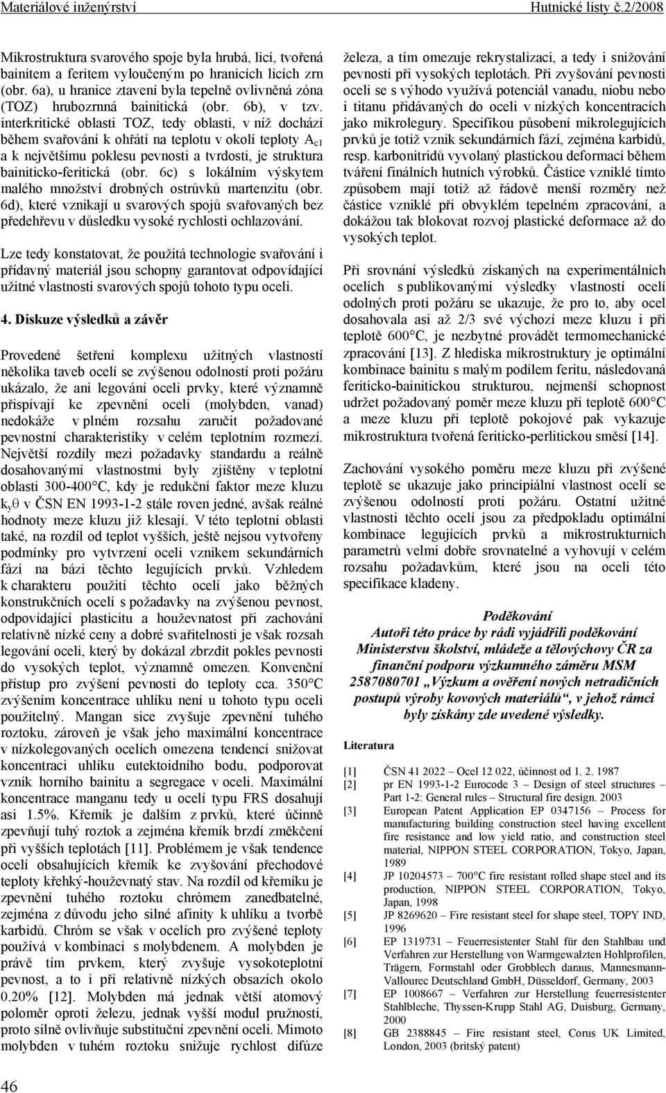 interkritické oblasti TOZ, tedy oblasti, v níž dochází během svařování k ohřátí na teplotu v okolí teploty c1 a k největšímu poklesu pevnosti a tvrdosti, je struktura bainiticko-feritická (obr.