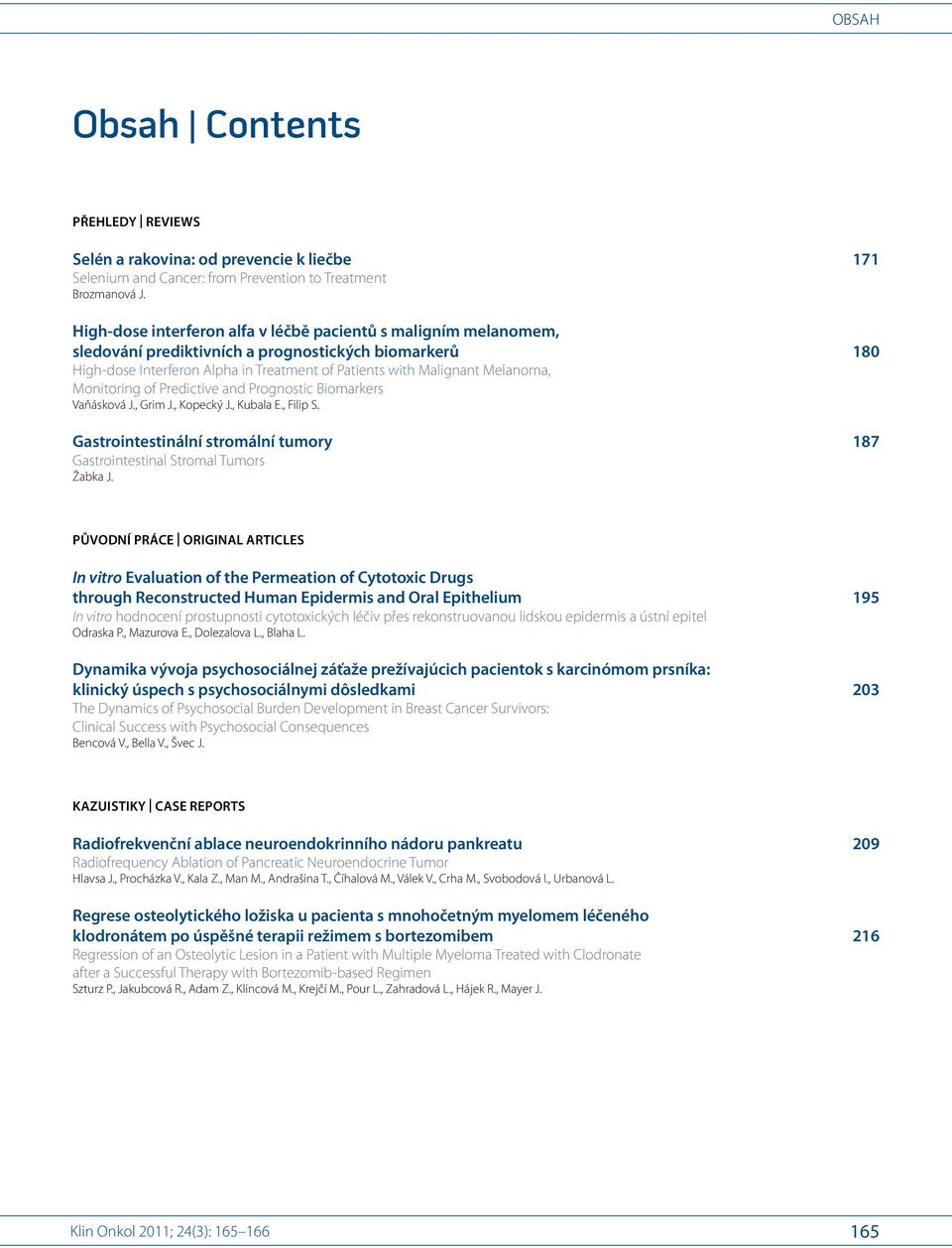 Monitoring of Predictive and Prognostic Biomarkers Vaňásková J., Grim J., Kopecký J., Kubala E., Filip S. Gastrointestinální stromální tumory 187 Gastrointestinal Stromal Tumors Žabka J.