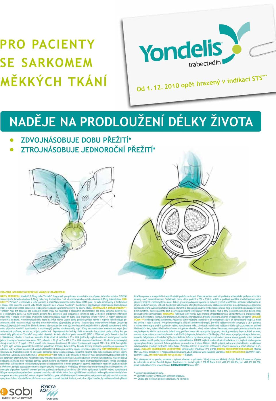 PŘÍPRAVKU: Yondelis 0,25 mg nebo Yondelis 1mg prášek pro přípravu koncentrátu pro přípravu infuzního roztoku. SLOŽENÍ: Jedna injekční lahvička obsahuje 0,25 mg nebo 1mg trabektedinu.