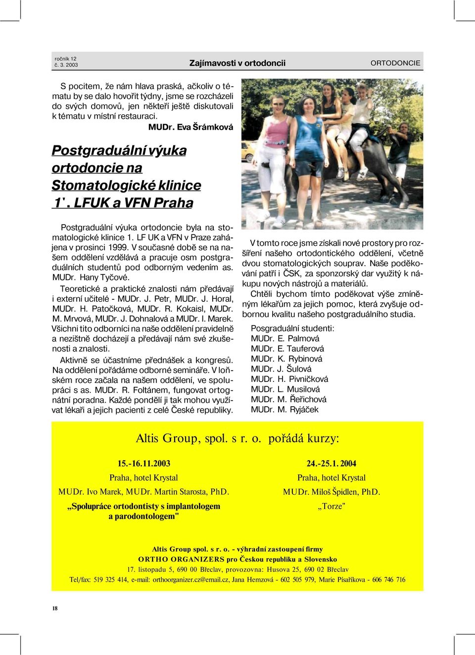 restauraci. MUDr. Eva Šrámková Postgraduální výuka ortodoncie na Stomatologické klinice 1'. LFUK a VFN Praha Postgraduální výuka ortodoncie byla na stomatologické klinice 1.