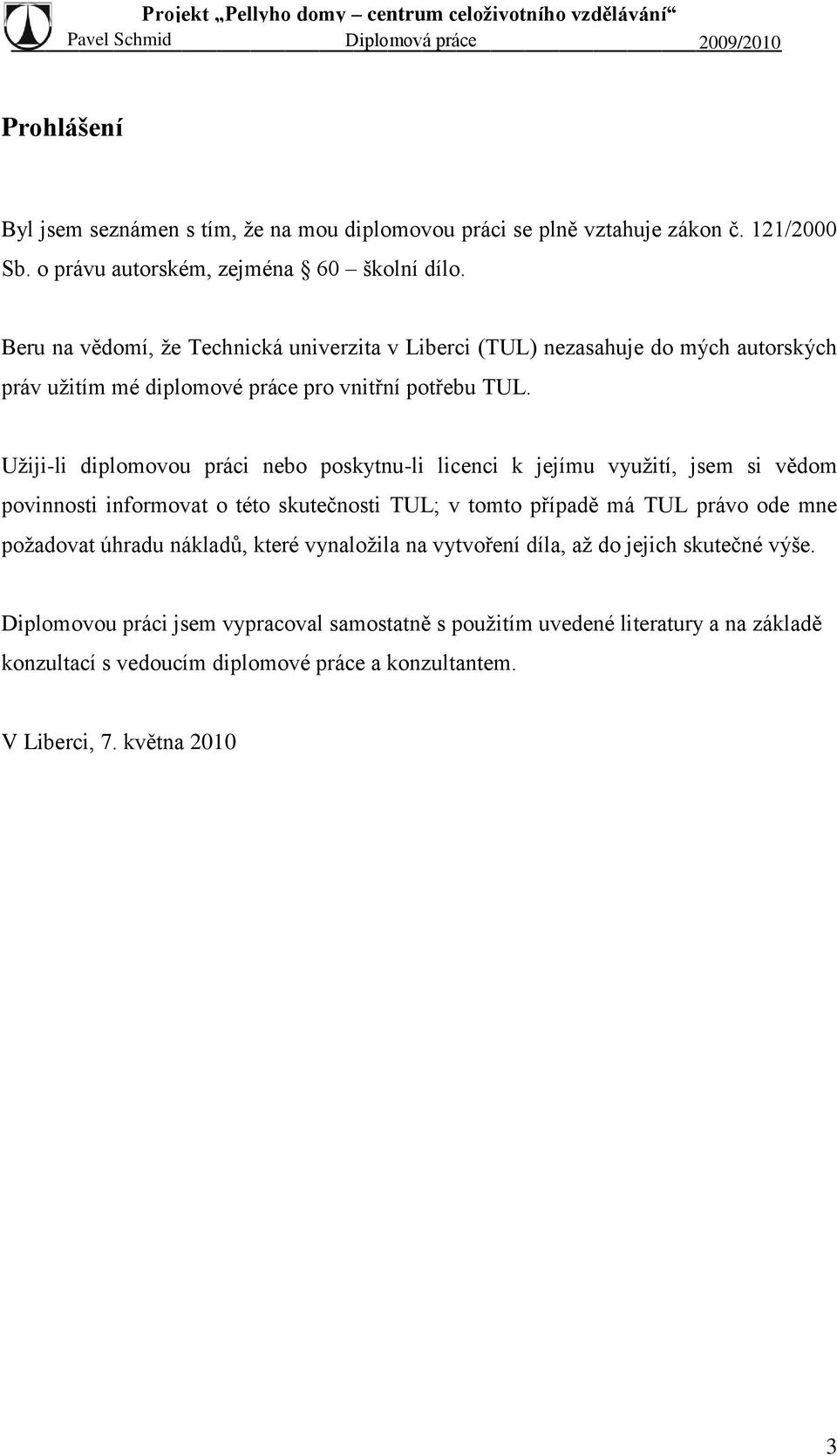 Uţiji-li diplomovou práci nebo poskytnu-li licenci k jejímu vyuţití, jsem si vědom povinnosti informovat o této skutečnosti TUL; v tomto případě má TUL právo ode mne poţadovat