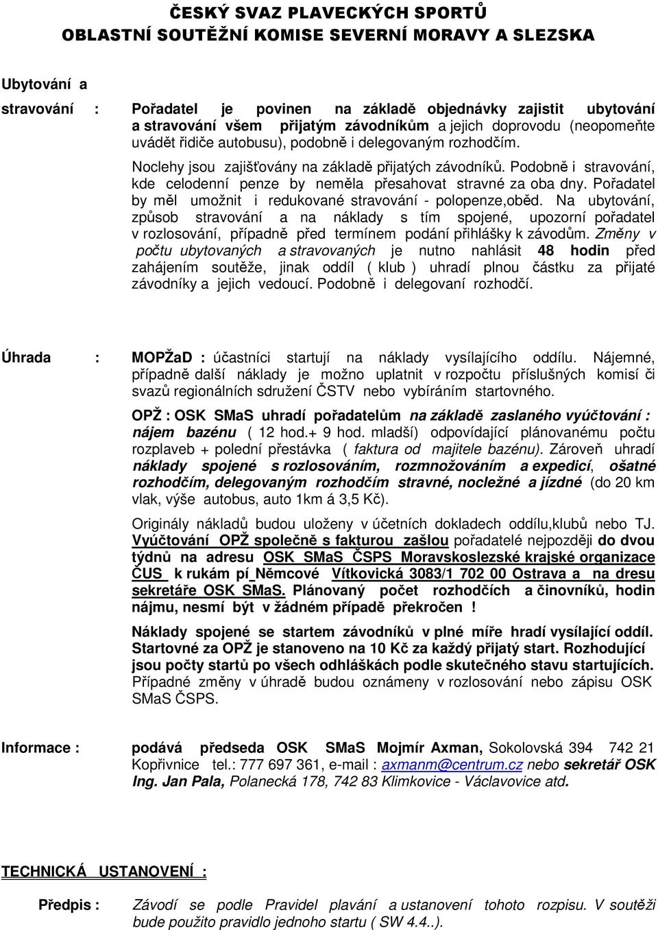 Podobně i stravování, kde celodenní penze by neměla přesahovat stravné za oba dny. Pořadatel by měl umožnit i redukované stravování - polopenze,oběd.