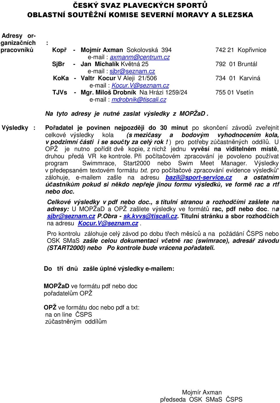 Miloš Drobník Na Hrázi 1259/24 755 01 Vsetín e-mail : mdrobnik@tiscali.cz Na tyto adresy je nutné zaslat výsledky z MOPŽaD.