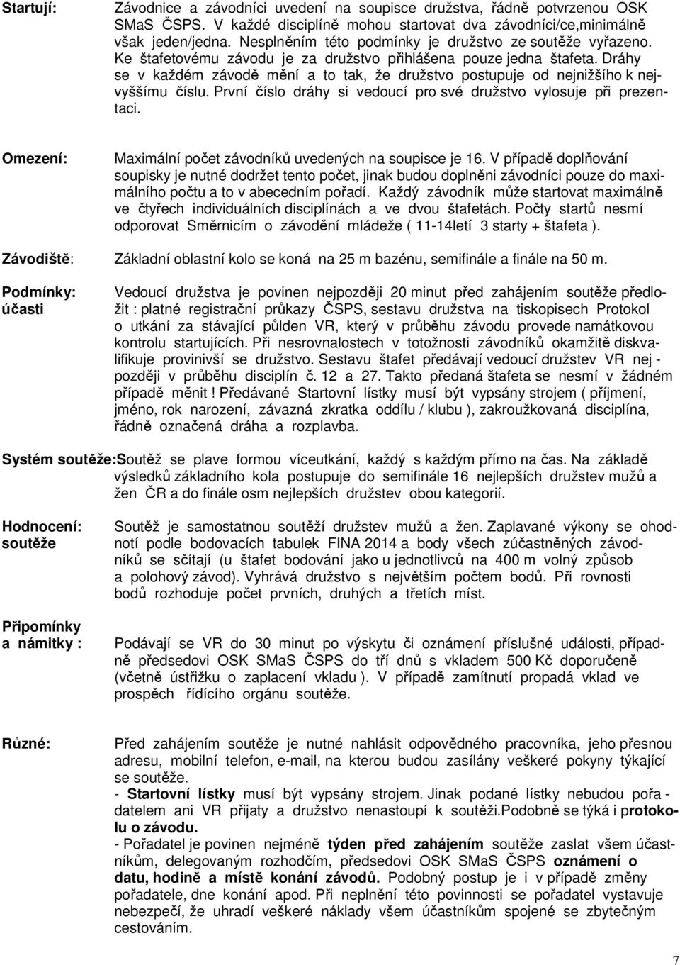 Dráhy se v každém závodě mění a to tak, že družstvo postupuje od nejnižšího k nejvyššímu číslu. První číslo dráhy si vedoucí pro své družstvo vylosuje při prezentaci.