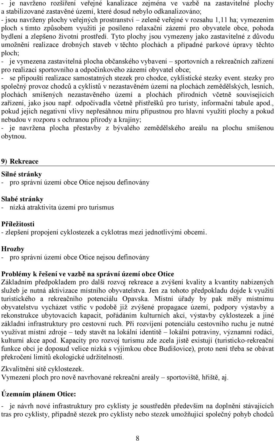 Tyto plochy jsou vymezeny jako zastavitelné z důvodu umožnění realizace drobných staveb v těchto plochách a případné parkové úpravy těchto ploch; - je vymezena zastavitelná plocha občanského vybavení