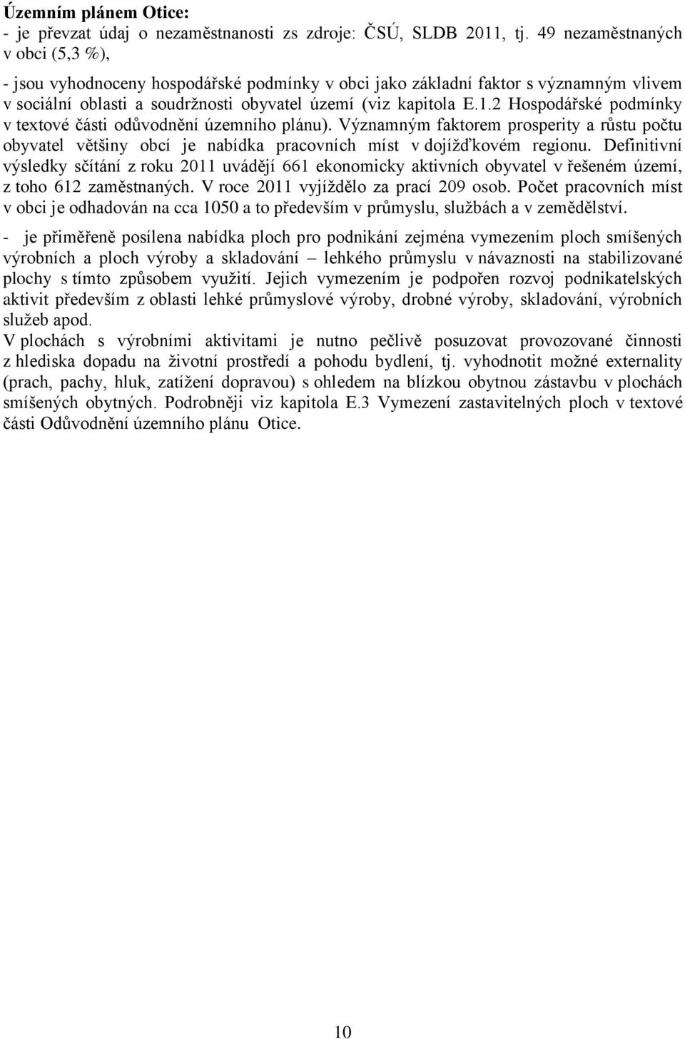 2 Hospodářské podmínky v textové části odůvodnění územního plánu). Významným faktorem prosperity a růstu počtu obyvatel většiny obcí je nabídka pracovních míst v dojížďkovém regionu.