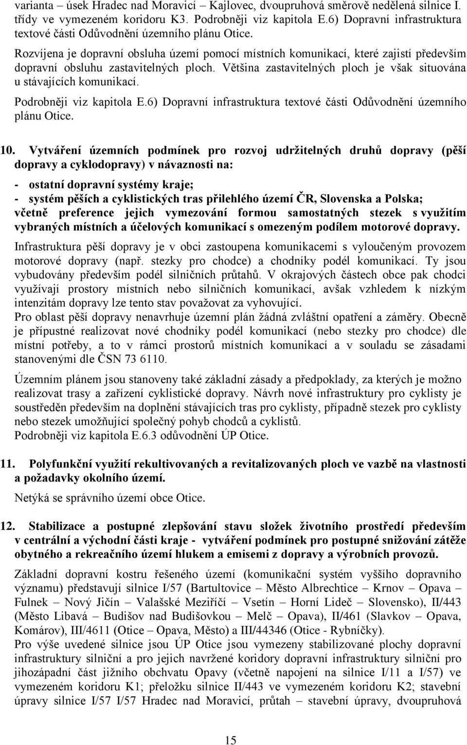 Většina zastavitelných ploch je však situována u stávajících komunikací. Podrobněji viz kapitola E.6) Dopravní infrastruktura textové části Odůvodnění územního plánu Otice. 10.