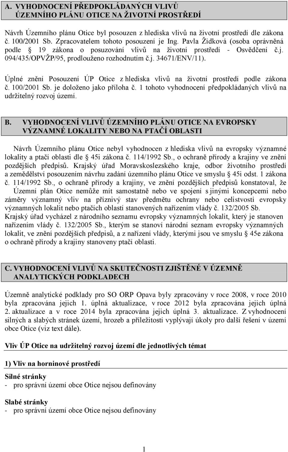 Úplné znění Posouzení ÚP Otice z hlediska vlivů na životní prostředí podle zákona č. 100/2001 Sb. je doloženo jako příloha č. 1 tohoto vyhodnocení předpokládaných vlivů na udržitelný rozvoj území. B.