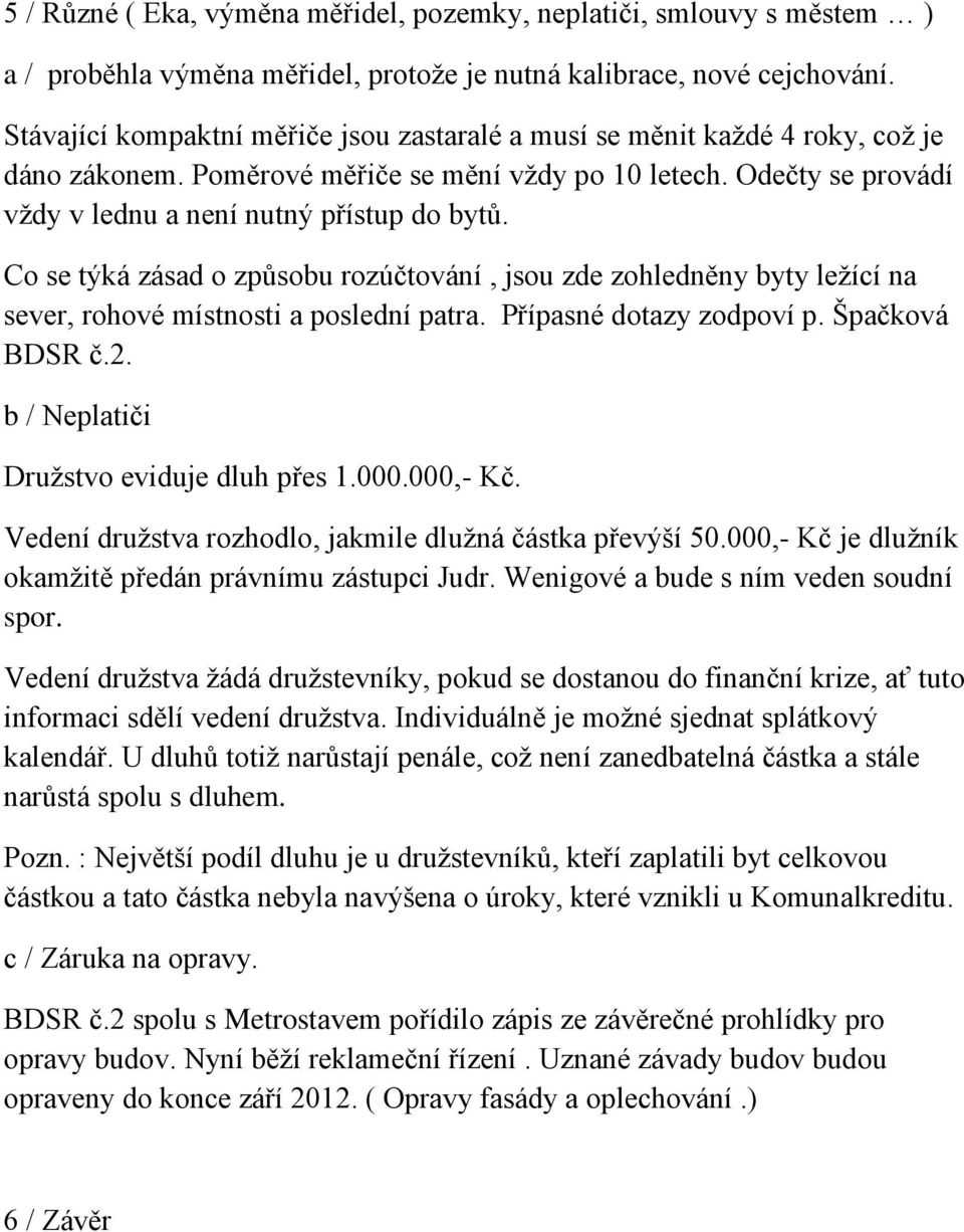 Co se týká zásad o způsobu rozúčtování, jsou zde zohledněny byty ležící na sever, rohové místnosti a poslední patra. Přípasné dotazy zodpoví p. Špačková BDSR č.2.