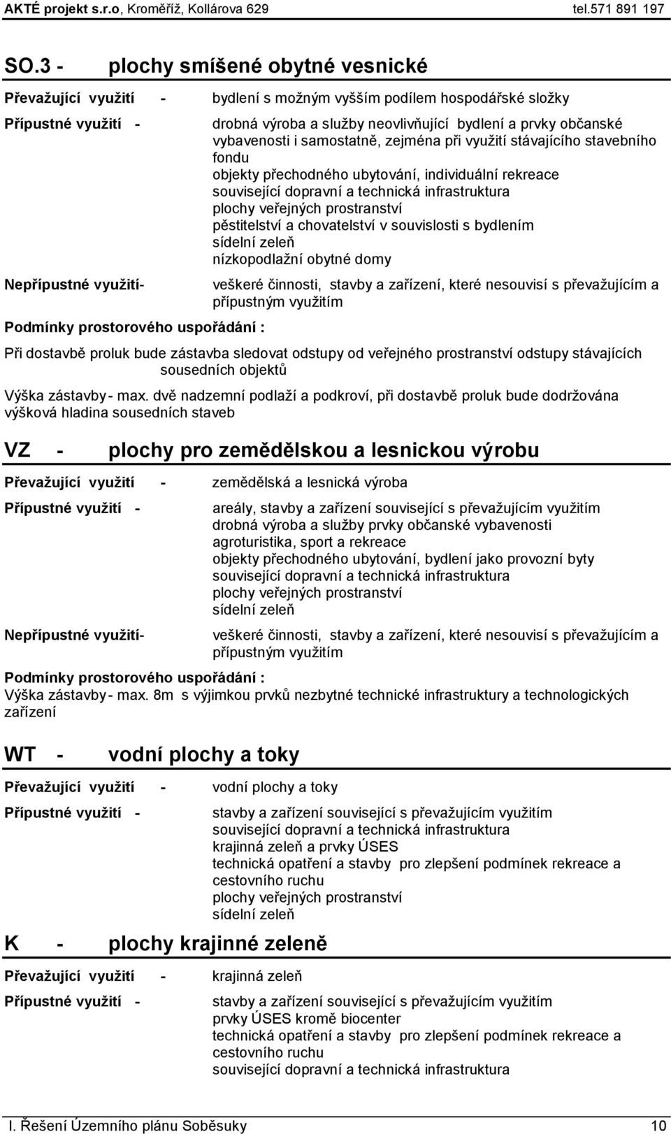 souvislosti s bydlením nízkopodlažní obytné domy veškeré činnosti, stavby a zařízení, které nesouvisí s převažujícím a Při dostavbě proluk bude zástavba sledovat odstupy od veřejného prostranství