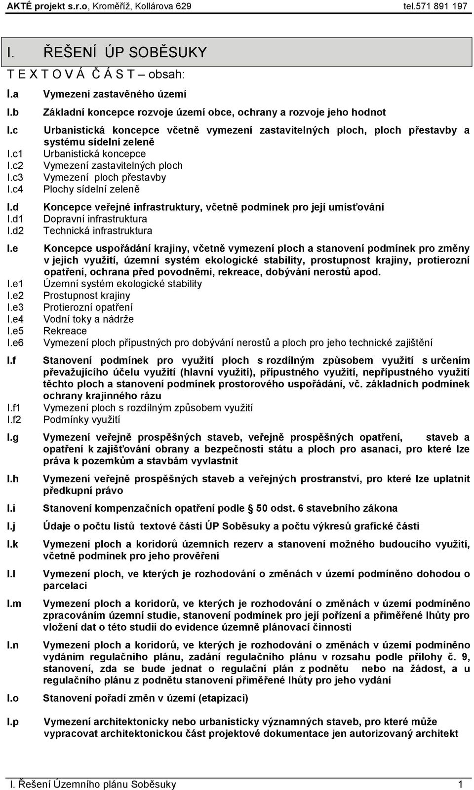 Urbanistická koncepce Vymezení zastavitelných ploch Vymezení ploch přestavby Plochy sídelní zeleně Koncepce veřejné infrastruktury, včetně podmínek pro její umísťování Dopravní infrastruktura