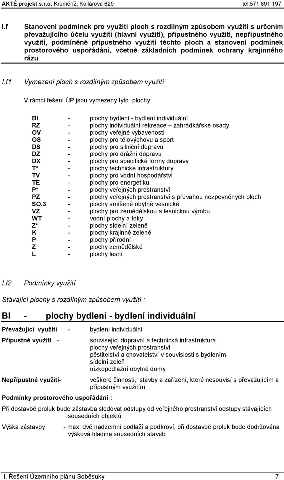 f1 Vymezení ploch s rozdílným způsobem využití V rámci řešení ÚP jsou vymezeny tyto plochy: BI - plochy bydlení - bydlení individuální RZ - plochy individuální rekreace zahrádkářské osady OV - plochy