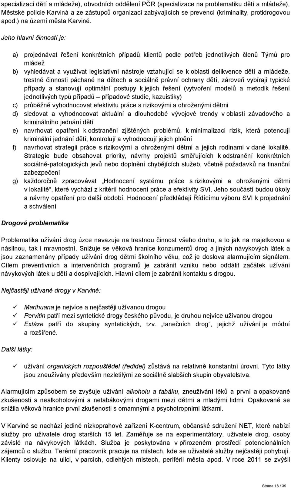 Jeho hlavní činností je: a) projednávat řešení konkrétních případů klientů podle potřeb jednotlivých členů Týmů pro mládež b) vyhledávat a využívat legislativní nástroje vztahující se k oblasti