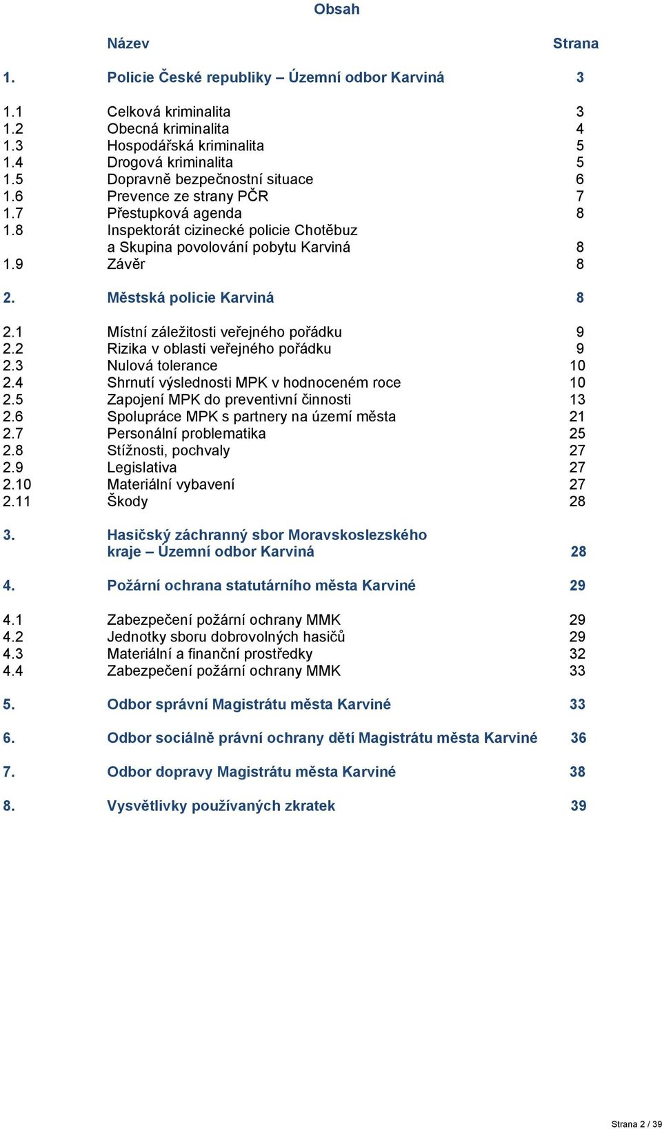 Skupina povolování pobytu Karviná Závěr. Městská policie Karviná 8.....5.6.7.8.9.0.