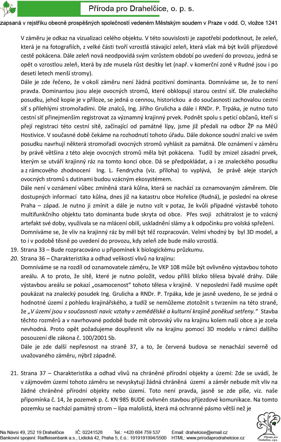 Dále zeleň nová neodpovídá svým vzrůstem období po uvedení do provozu, jedná se opět o vzrostlou zeleň, která by zde musela růst desítky let (např.