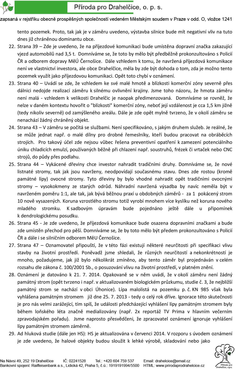 Domníváme se, že toto by mělo být předběžně prokonzultováno s Policií ČR a odborem dopravy MěÚ Černošice.