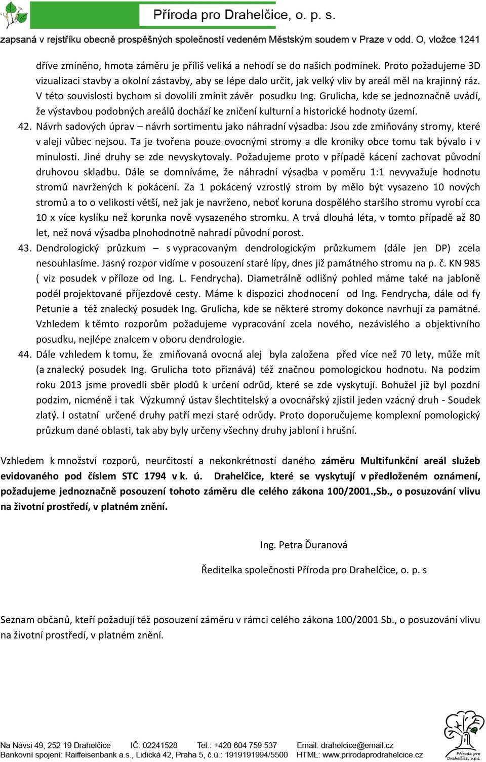 Grulicha, kde se jednoznačně uvádí, že výstavbou podobných areálů dochází ke zničení kulturní a historické hodnoty území. 42.