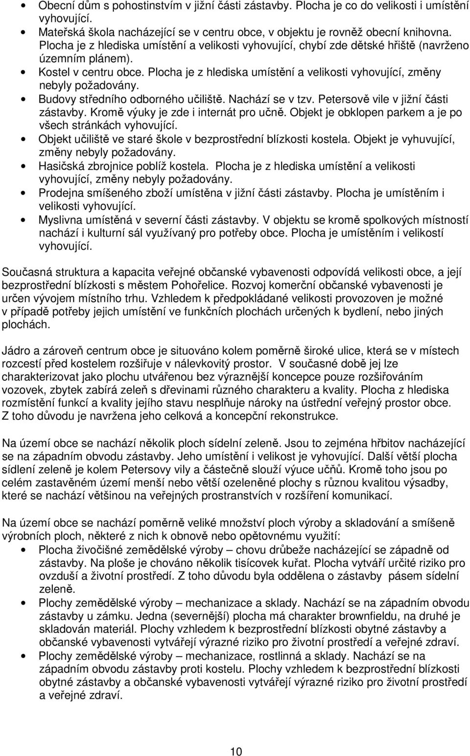 Plocha je z hlediska umístění a velikosti vyhovující, změny nebyly požadovány. Budovy středního odborného učiliště. Nachází se v tzv. Petersově vile v jižní části zástavby.