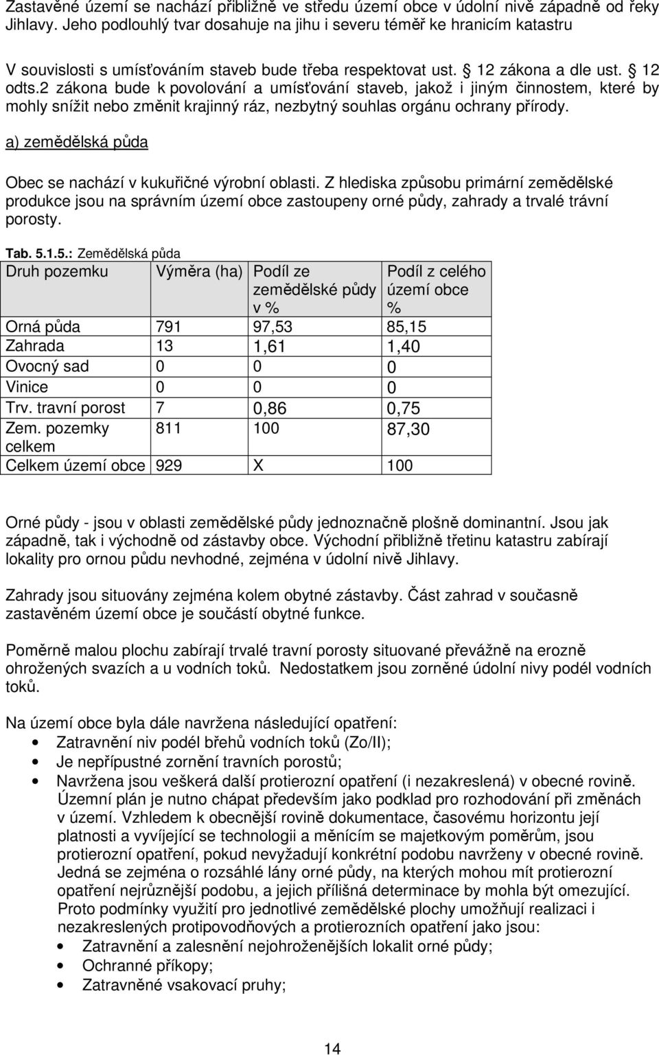 2 zákona bude k povolování a umísťování staveb, jakož i jiným činnostem, které by mohly snížit nebo změnit krajinný ráz, nezbytný souhlas orgánu ochrany přírody.